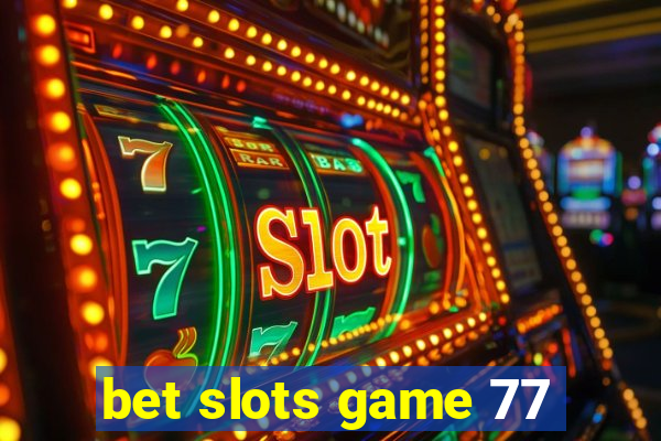 bet slots game 77