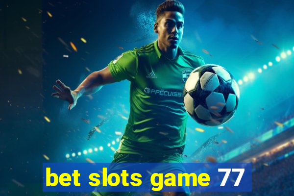 bet slots game 77