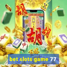 bet slots game 77