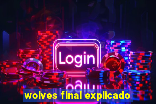 wolves final explicado