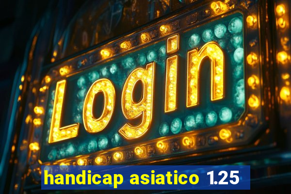 handicap asiatico 1.25