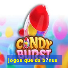 jogos que da b?nus