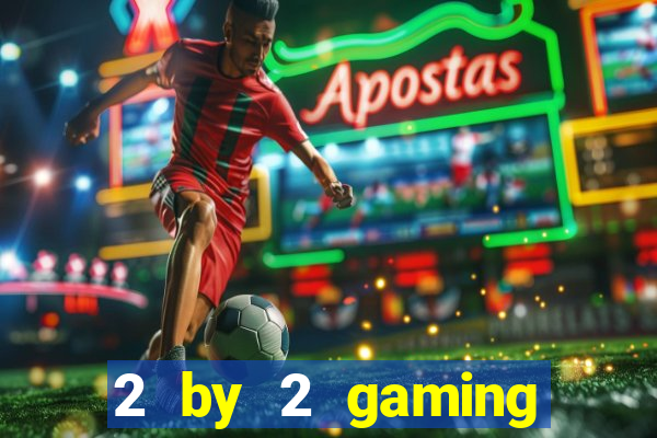 2 by 2 gaming online casinos