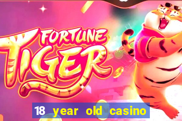 18 year old casino near me