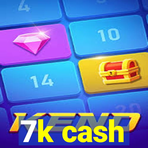 7k cash