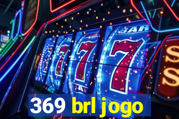 369 brl jogo