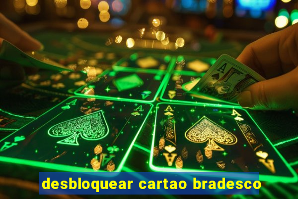 desbloquear cartao bradesco