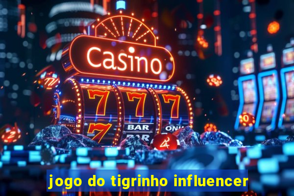 jogo do tigrinho influencer