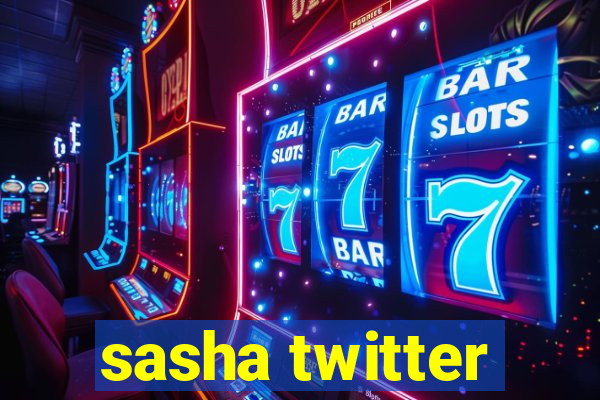 sasha twitter