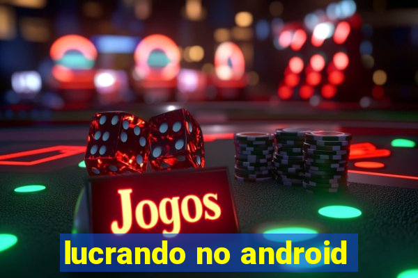 lucrando no android