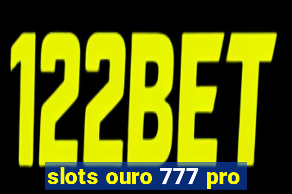 slots ouro 777 pro