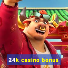 24k casino bonus