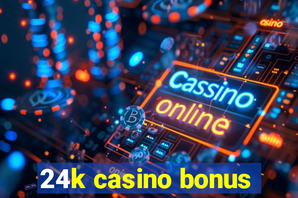 24k casino bonus