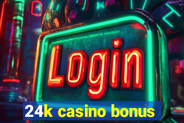 24k casino bonus