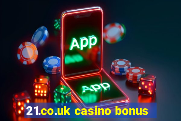 21.co.uk casino bonus