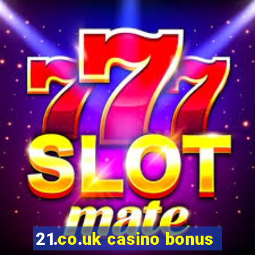 21.co.uk casino bonus