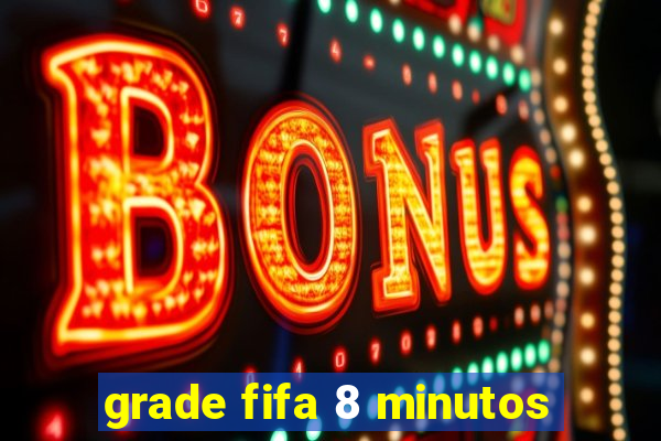 grade fifa 8 minutos