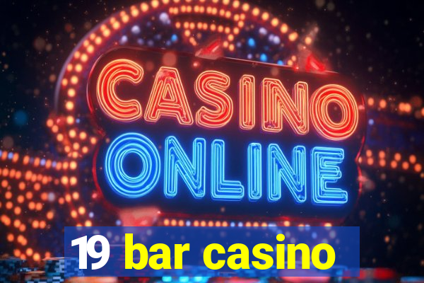 19 bar casino