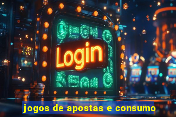 jogos de apostas e consumo