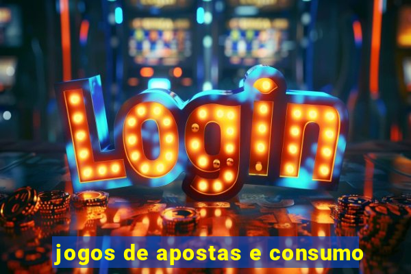 jogos de apostas e consumo