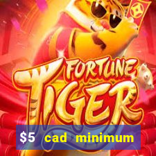 $5 cad minimum deposit casino