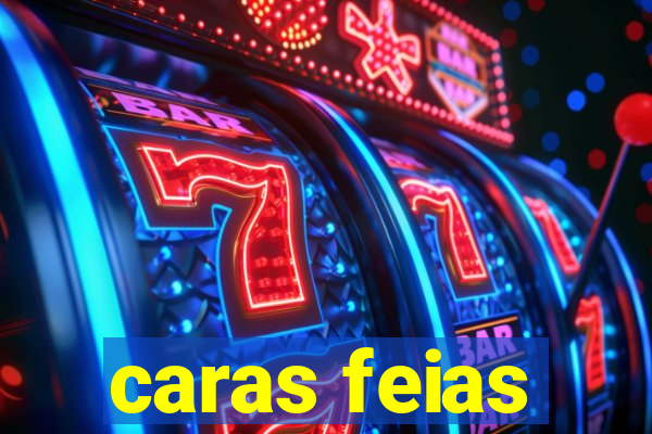 caras feias