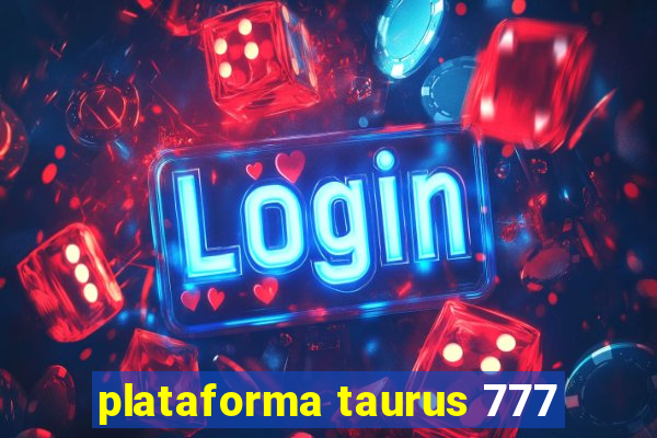 plataforma taurus 777