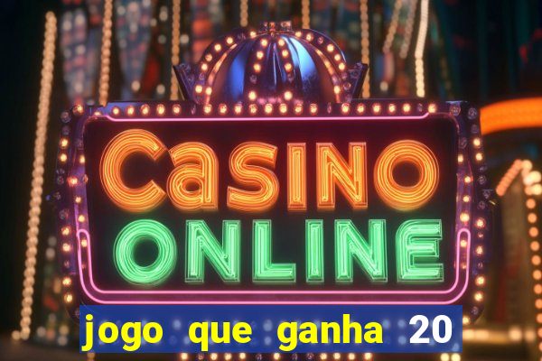 jogo que ganha 20 reais no cadastro