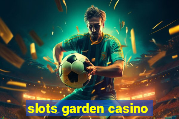 slots garden casino