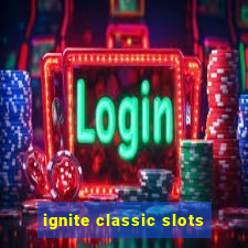 ignite classic slots