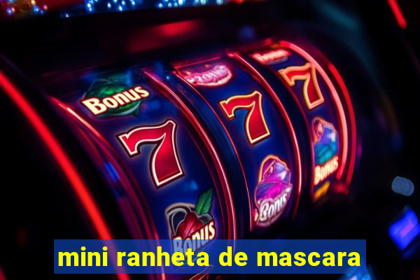 mini ranheta de mascara