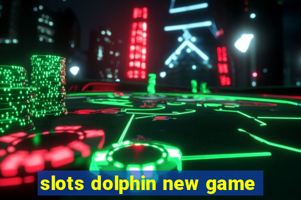 slots dolphin new game