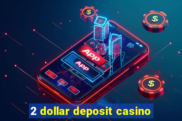 2 dollar deposit casino