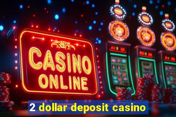 2 dollar deposit casino