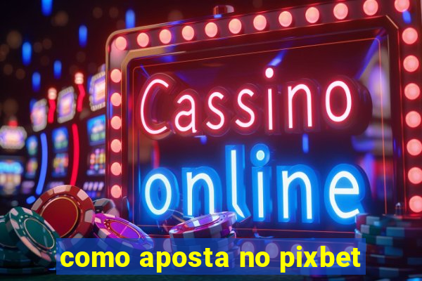 como aposta no pixbet