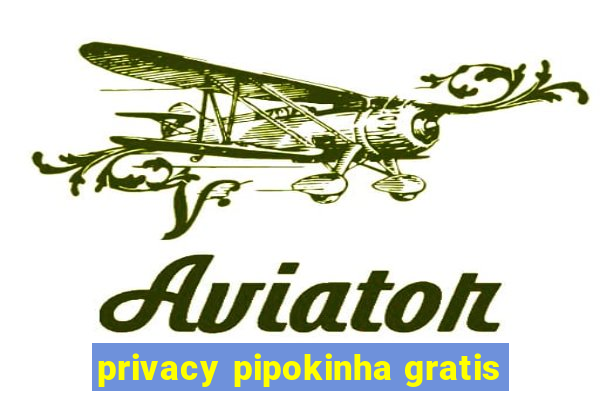 privacy pipokinha gratis