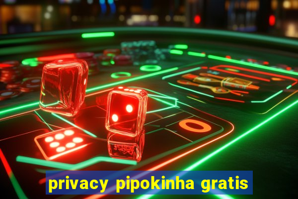 privacy pipokinha gratis