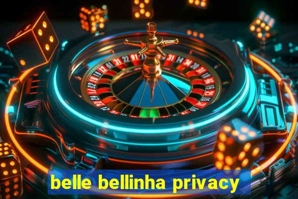 belle bellinha privacy