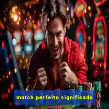 match perfeito significado