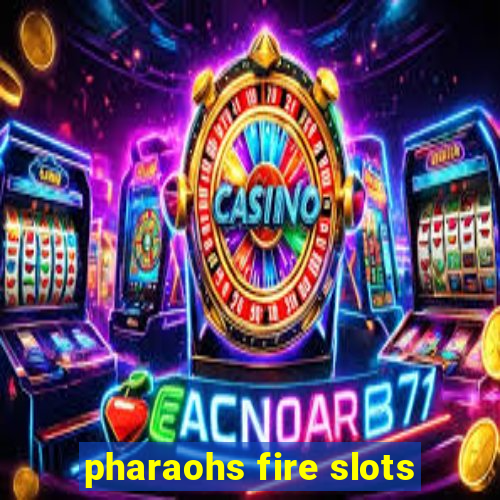 pharaohs fire slots