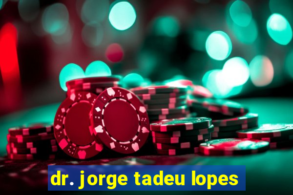 dr. jorge tadeu lopes