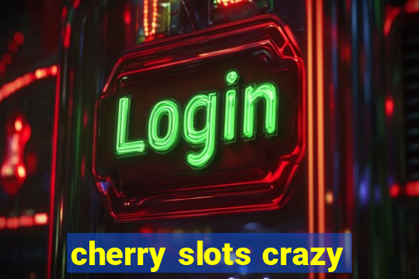 cherry slots crazy