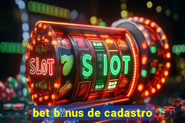 bet b么nus de cadastro