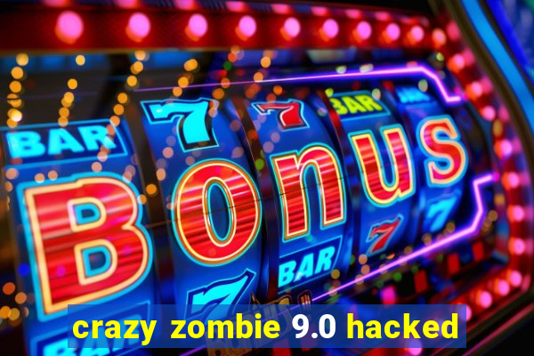 crazy zombie 9.0 hacked