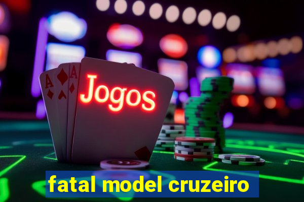 fatal model cruzeiro