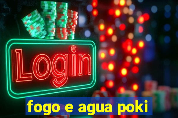 fogo e agua poki