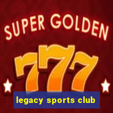 legacy sports club