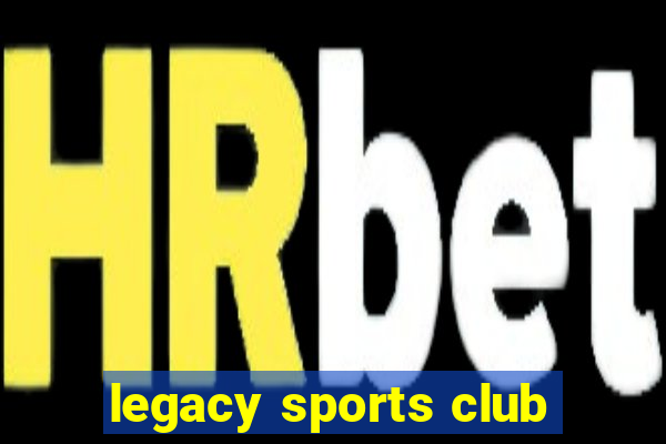 legacy sports club