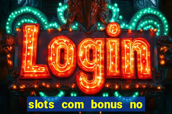 slots com bonus no cadastro e saque free