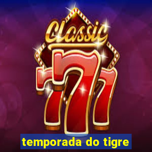 temporada do tigre